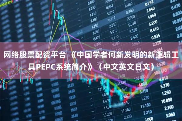 网络股票配资平台 《中国学者何新发明的新逻辑工具PEPC系统简介》（中文英文日文）